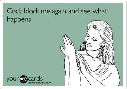 Thirty B4 Thirty: Day 4- When Male Associates Become&nbsp;Cockblockers